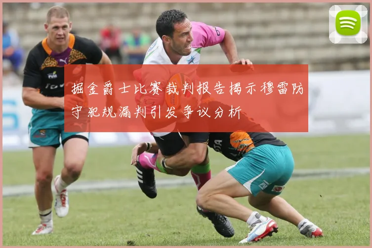 掘金爵士比赛裁判报告揭示穆雷防守犯规漏判引发争议分析